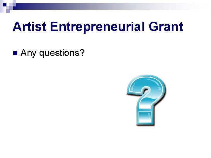 Artist Entrepreneurial Grant n Any questions? 