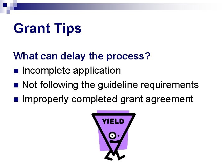 Grant Tips What can delay the process? n Incomplete application n Not following the