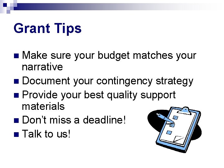 Grant Tips n Make sure your budget matches your narrative n Document your contingency