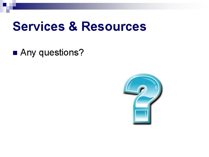 Services & Resources n Any questions? 