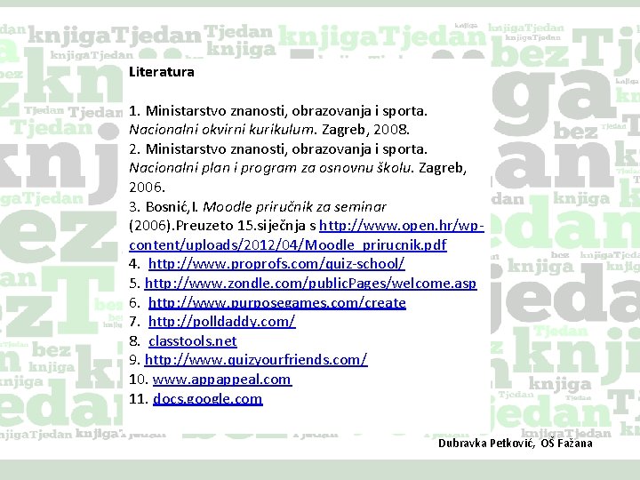 Literatura 1. Ministarstvo znanosti, obrazovanja i sporta. Nacionalni okvirni kurikulum. Zagreb, 2008. 2. Ministarstvo