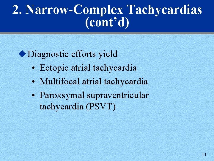 2. Narrow-Complex Tachycardias (cont’d) u Diagnostic efforts yield • Ectopic atrial tachycardia • Multifocal