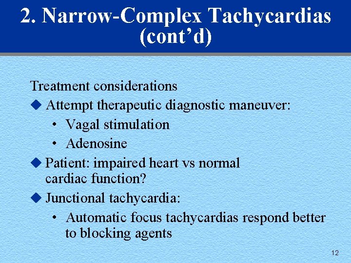 2. Narrow-Complex Tachycardias (cont’d) Treatment considerations u Attempt therapeutic diagnostic maneuver: • Vagal stimulation