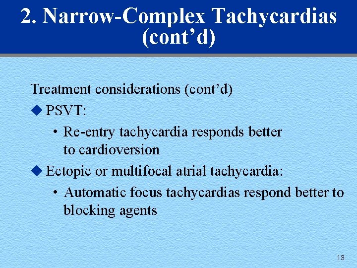 2. Narrow-Complex Tachycardias (cont’d) Treatment considerations (cont’d) u PSVT: • Re-entry tachycardia responds better