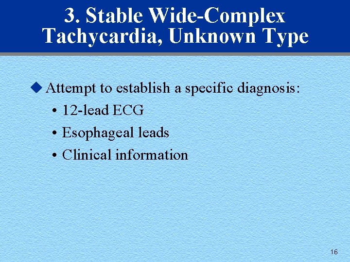 3. Stable Wide-Complex Tachycardia, Unknown Type u Attempt to establish a specific diagnosis: •