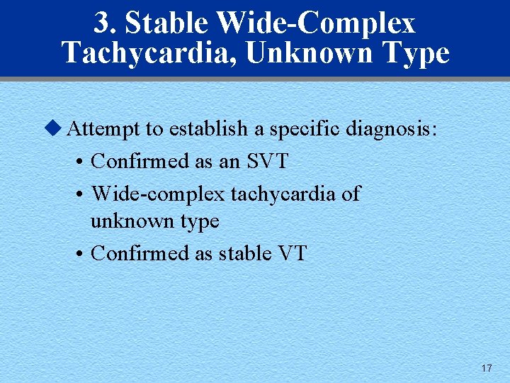3. Stable Wide-Complex Tachycardia, Unknown Type u Attempt to establish a specific diagnosis: •