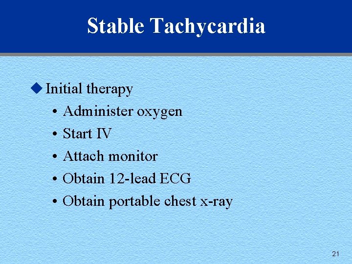 Stable Tachycardia u Initial therapy • • • Administer oxygen Start IV Attach monitor