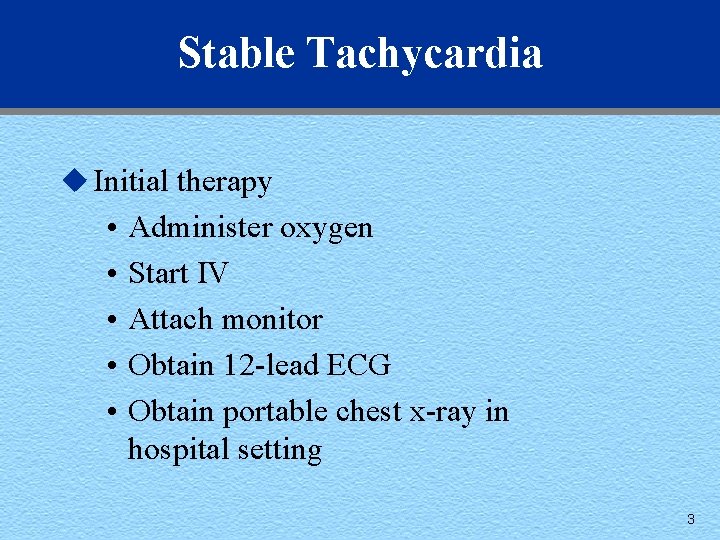 Stable Tachycardia u Initial therapy • • • Administer oxygen Start IV Attach monitor