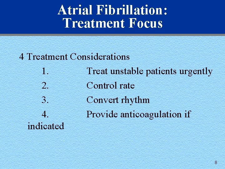 Atrial Fibrillation: Treatment Focus 4 Treatment Considerations 1. Treat unstable patients urgently 2. Control