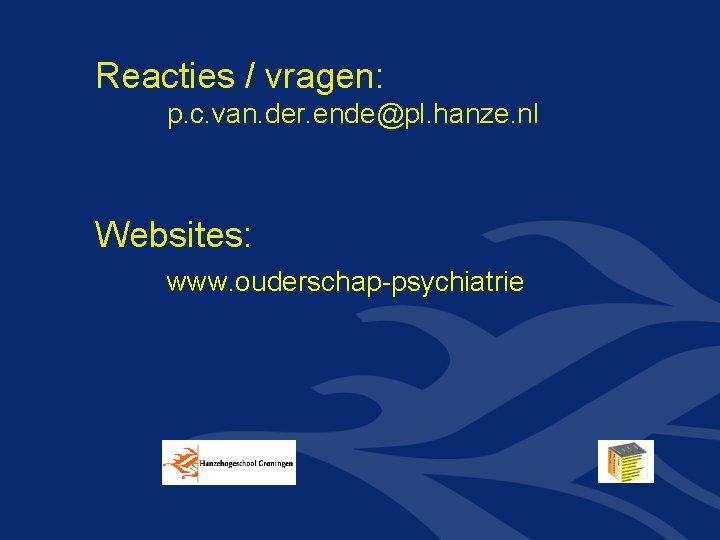 Reacties / vragen: p. c. van. der. ende@pl. hanze. nl Websites: www. ouderschap-psychiatrie 