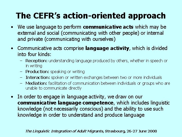 The CEFR’s action-oriented approach • We use language to perform communicative acts which may