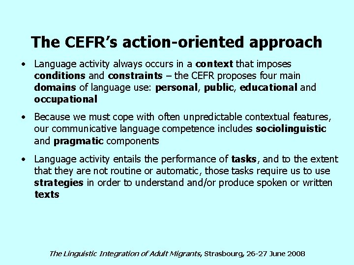 The CEFR’s action-oriented approach • Language activity always occurs in a context that imposes