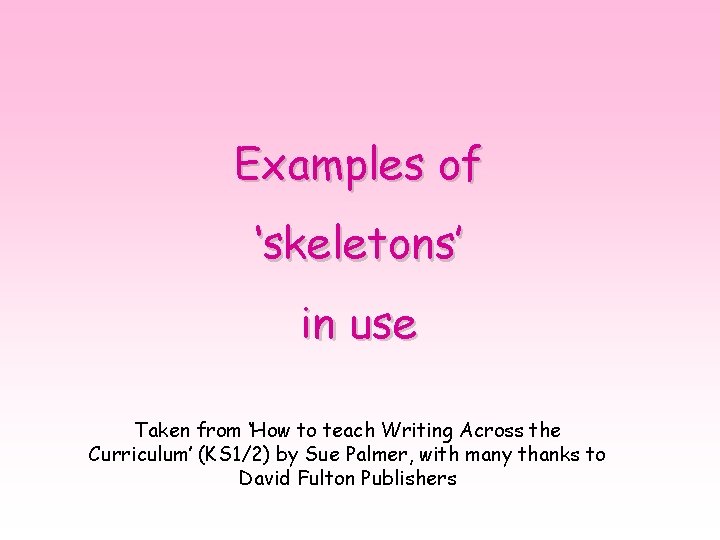Examples of ‘skeletons’ in use Taken from ‘How to teach Writing Across the Curriculum’