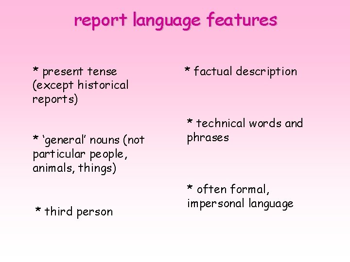 report language features * present tense (except historical reports) * ‘general’ nouns (not particular