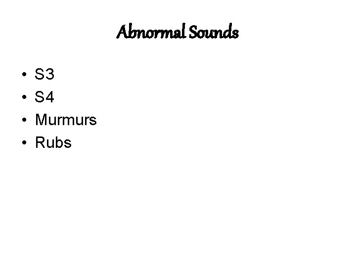 Abnormal Sounds • • S 3 S 4 Murmurs Rubs 