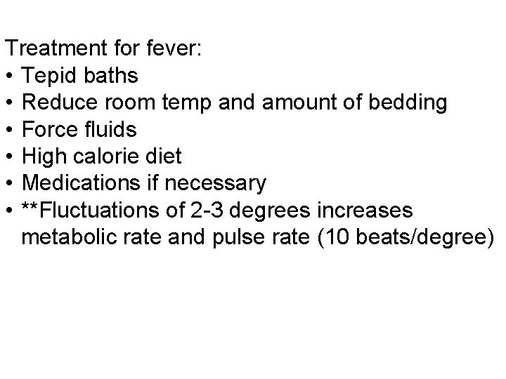 Treatment for fever: • Tepid baths • Reduce room temp and amount of bedding