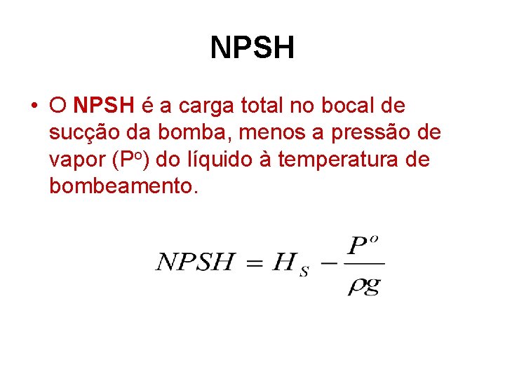 NPSH • O NPSH é a carga total no bocal de sucção da bomba,