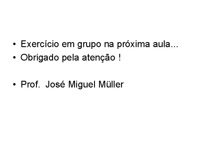  • Exercício em grupo na próxima aula. . . • Obrigado pela atenção
