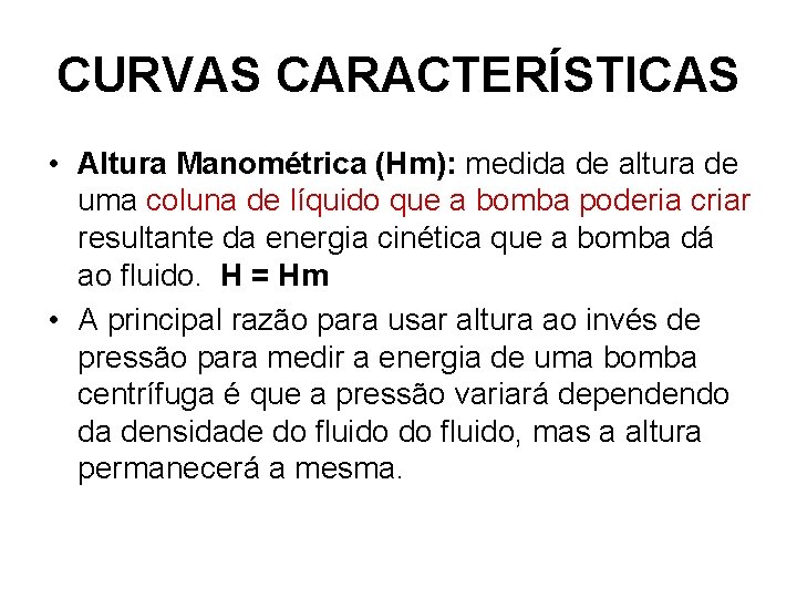 CURVAS CARACTERÍSTICAS • Altura Manométrica (Hm): medida de altura de uma coluna de líquido