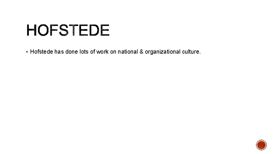 § Hofstede has done lots of work on national & organizational culture. 
