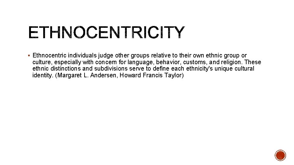 § Ethnocentric individuals judge other groups relative to their own ethnic group or culture,