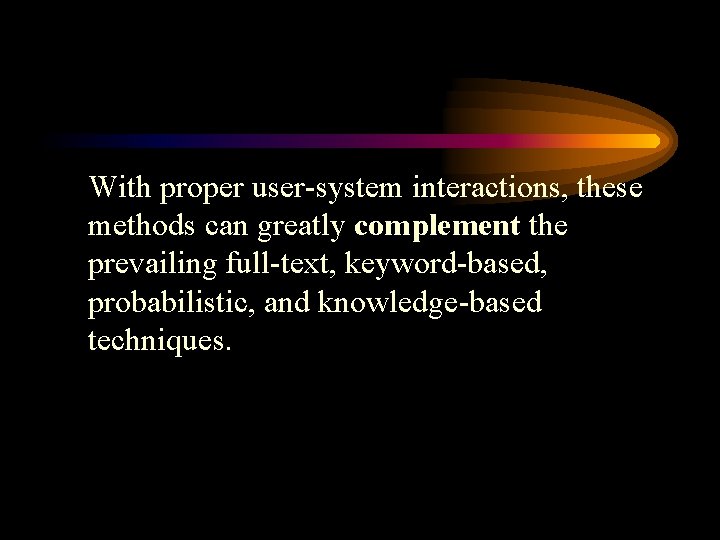 With proper user-system interactions, these methods can greatly complement the prevailing full-text, keyword-based, probabilistic, With proper user-system interactions, these methods can greatly complement the prevailing full-text, keyword-based, probabilistic,