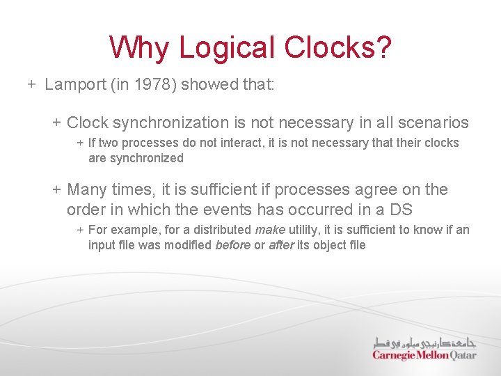 Why Logical Clocks? Lamport (in 1978) showed that: Clock synchronization is not necessary in