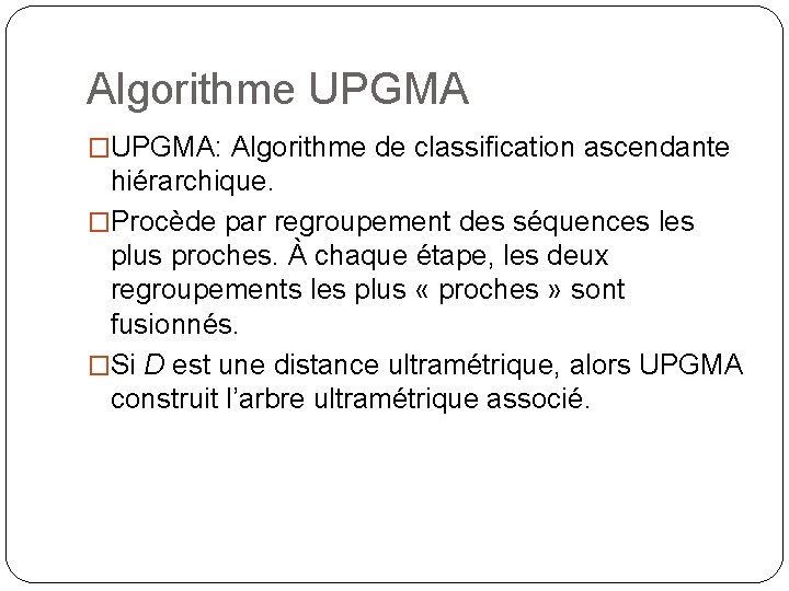 Algorithme UPGMA �UPGMA: Algorithme de classification ascendante hiérarchique. �Procède par regroupement des séquences les