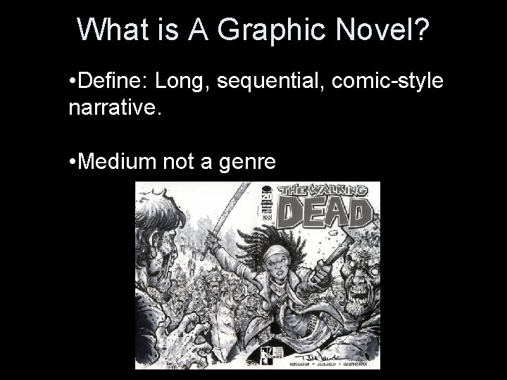 What is A Graphic Novel? • Define: Long, sequential, comic-style narrative. • Medium not