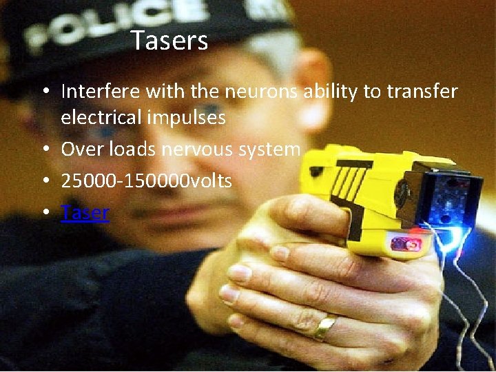 Tasers • Interfere with the neurons ability to transfer electrical impulses • Over loads