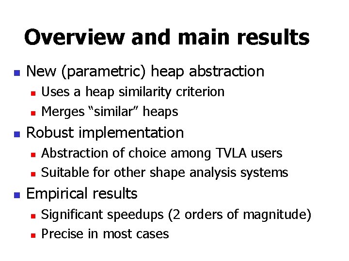 Overview and main results n New (parametric) heap abstraction n Robust implementation n Uses