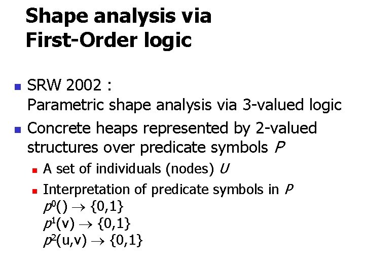 Shape analysis via First-Order logic n n SRW 2002 : Parametric shape analysis via