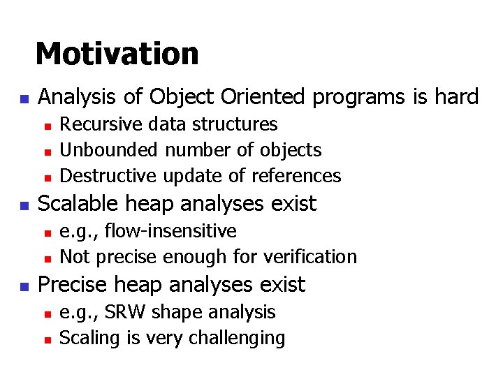 Motivation n Analysis of Object Oriented programs is hard n n Scalable heap analyses