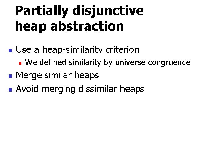 Partially disjunctive heap abstraction n Use a heap-similarity criterion n We defined similarity by