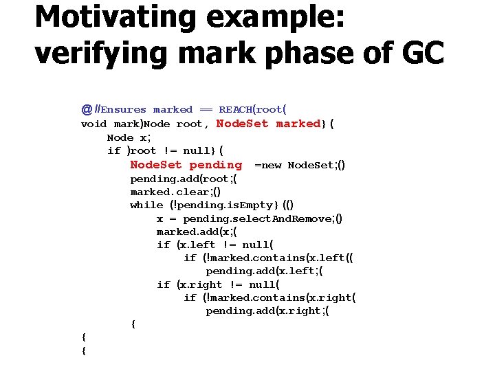 Motivating example: verifying mark phase of GC @ //Ensures marked == REACH(root( void mark)Node