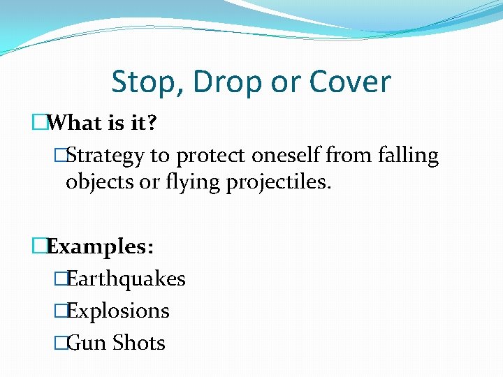 Stop, Drop or Cover �What is it? �Strategy to protect oneself from falling objects