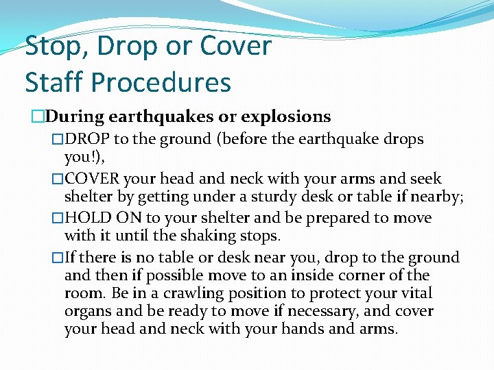 Stop, Drop or Cover Staff Procedures �During earthquakes or explosions �DROP to the ground