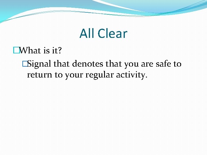 All Clear �What is it? �Signal that denotes that you are safe to return