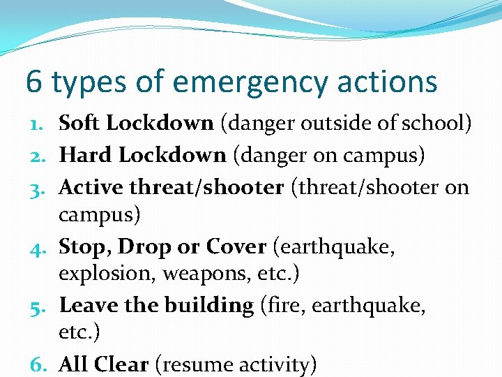 6 types of emergency actions 1. Soft Lockdown (danger outside of school) 2. Hard