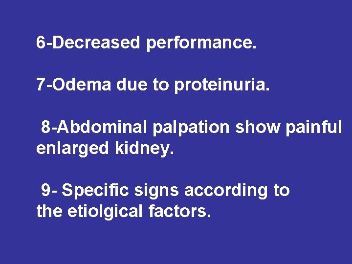 6 -Decreased performance. 7 -Odema due to proteinuria. 8 -Abdominal palpation show painful enlarged