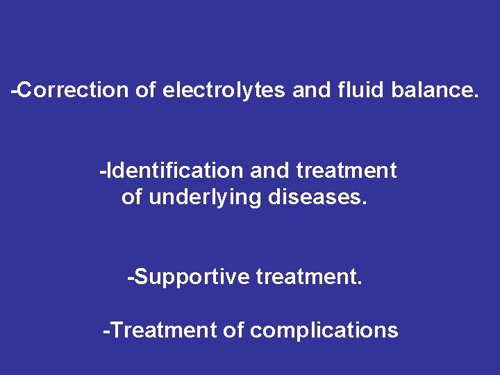 -Correction of electrolytes and fluid balance. -Identification and treatment of underlying diseases. -Supportive treatment.