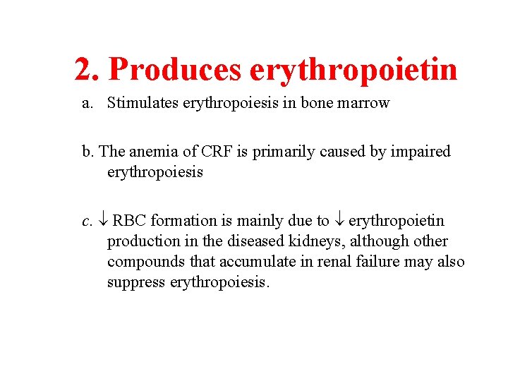 2. Produces erythropoietin a. Stimulates erythropoiesis in bone marrow b. The anemia of CRF