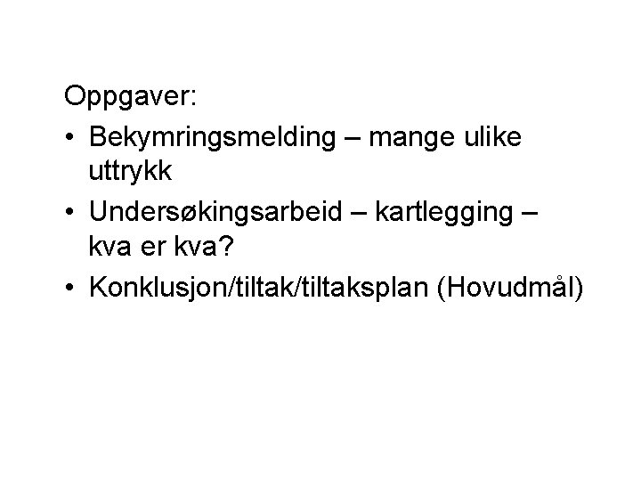 Oppgaver: • Bekymringsmelding – mange ulike uttrykk • Undersøkingsarbeid – kartlegging – kva er