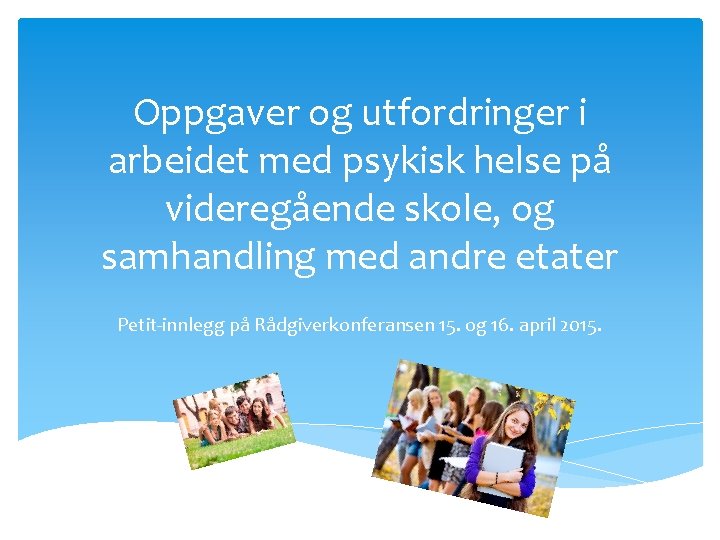 Oppgaver og utfordringer i arbeidet med psykisk helse på videregående skole, og samhandling med