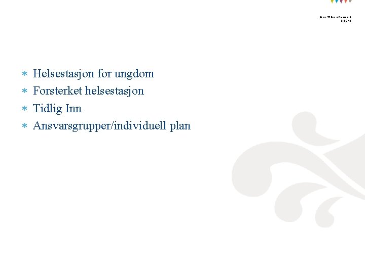 © ULSTEIN KOMMUNE SIDE 41 Helsestasjon for ungdom Forsterket helsestasjon Tidlig Inn Ansvarsgrupper/individuell plan