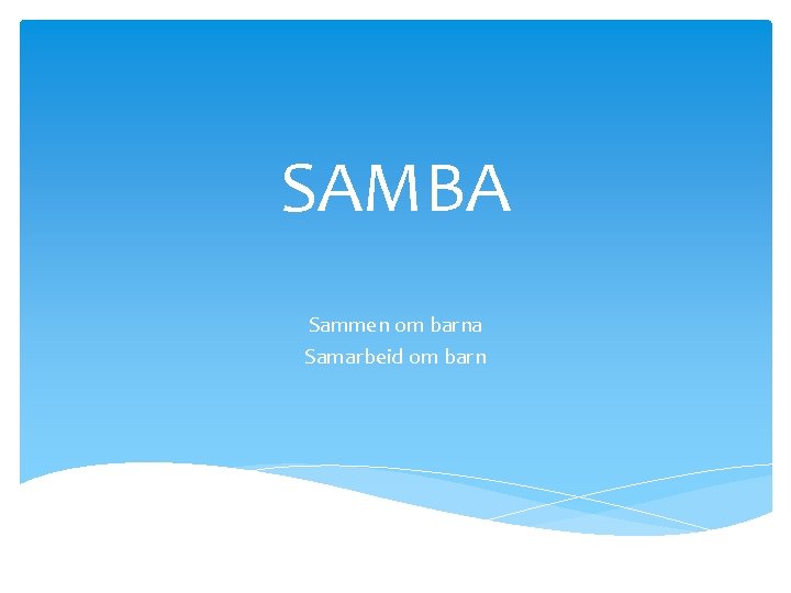 SAMBA Sammen om barna Samarbeid om barn 