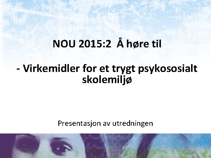 NOU 2015: 2 Å høre til - Virkemidler for et trygt psykososialt skolemiljø Presentasjon