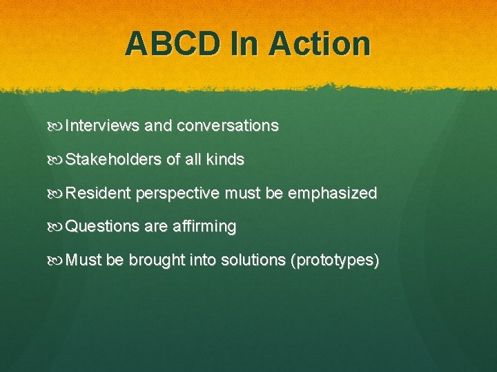 ABCD In Action Interviews and conversations Stakeholders of all kinds Resident perspective must be