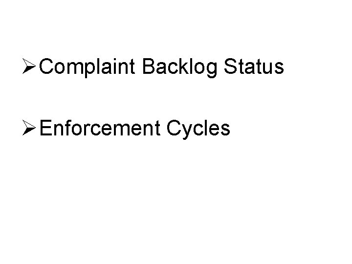 ØComplaint Backlog Status ØEnforcement Cycles 