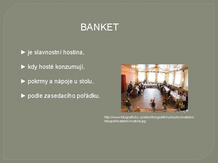 BANKET ► je slavnostní hostina, ► kdy hosté konzumují, ► pokrmy a nápoje u